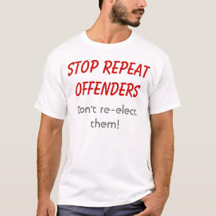 T-shirt Arrêtez les récidivistes. Ne les réélisez pas !