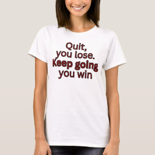 T-shirt Arrêtez, vous perdez. Continuez vous gagnez-motiva