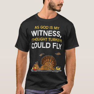 T-shirt As God Is My Witness I Thought Turkeys Could Fly