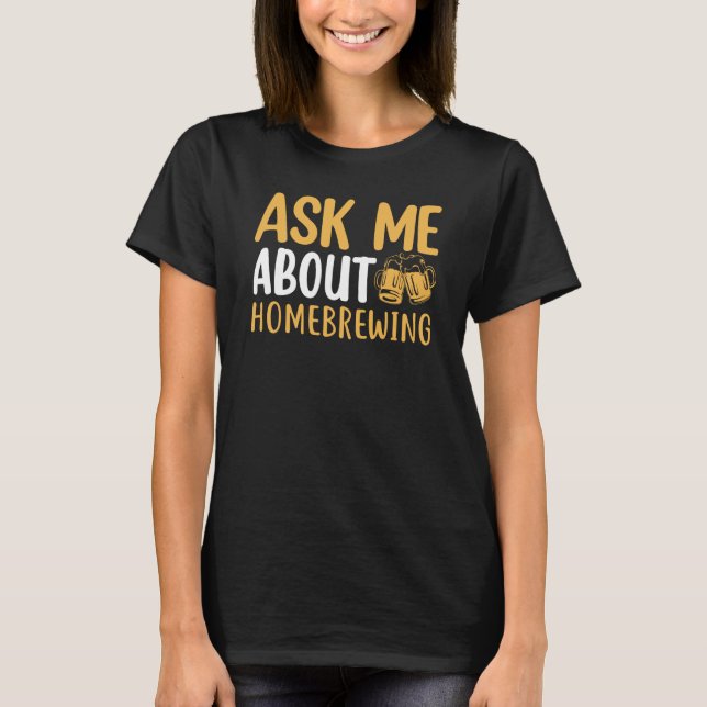 T-shirt Ask Me About Homebrewing Beer Brewing Alcohol Drin (Devant)