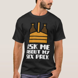 T-shirt Ask Me About My Six Pack Beer Day Drinking Top Fun