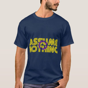 T-shirt assume Nothing