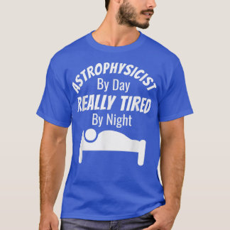 T-shirt Astrophysicien De Jour Vraiment Fatigué Par Astrop