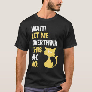 T-shirt Attendez, laissez-moi trop réfléchir à ceci  Chat 
