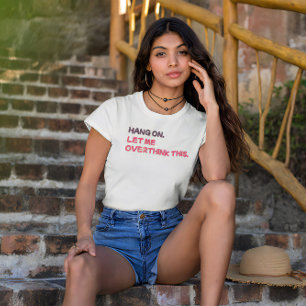 T-shirt Attendez. Permettez-moi d'y réfléchir.