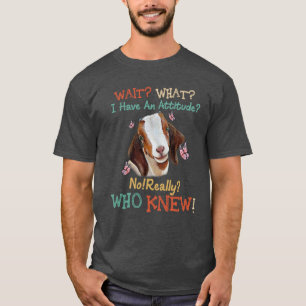 T-shirt Attends ce que j'ai une attitude Non Vraiment Qui 