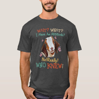 T-shirt Attends ce que j'ai une attitude Non Vraiment Qui