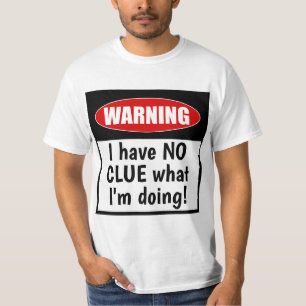 T-shirt Attention. Je n'ai AUCUNE CLUE sur ce que je fais 