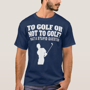 T-shirt Au Golf Ou Pas Au Golf Quelle Stupide Question 2