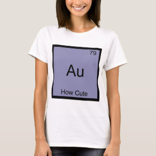 T-shirt Au - How Cute Chemistry Élément Symbole Funny