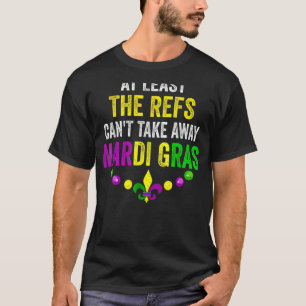 T-shirt Au moins, les Refs ne peuvent pas perdre Mardi Gra