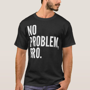T-shirt Aucune obscurité de chemise de Bro de problème