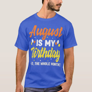 T-shirt August Is My Birthday Yes The Whole Month August B