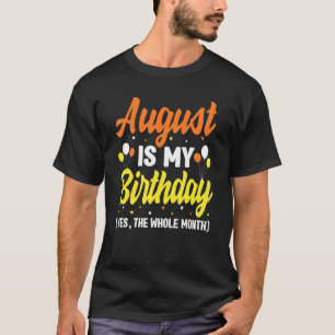 T-shirt August Is My Birthday Yes The Whole Month August B