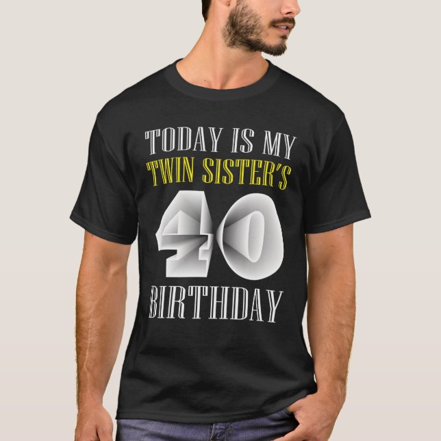T-shirt Aujourd'hui est ma soeur jumelle 40e fête d'annive (Devant)