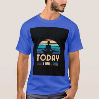 T-SHIRT AUJOURD'HUI, JE LE FERAI.