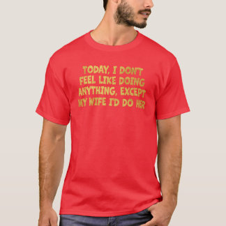 T-shirt Aujourd'Hui Je N'Ai Pas Envie De Faire Quoi Que Ce