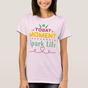 T-shirt Aujourd'hui Moment, la vie étincelante