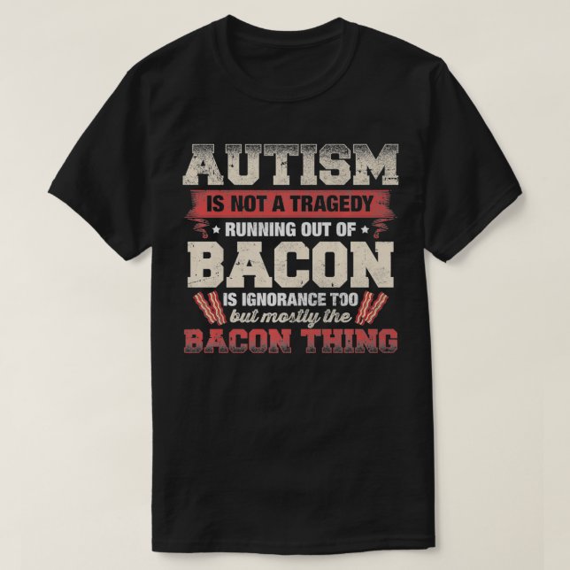 T-shirt Autism Is Not A Tragedy Running Out Of Bacon lover (Design devant)