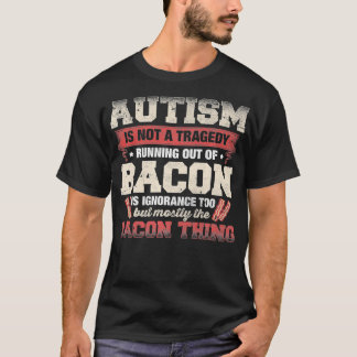 T-shirt Autism Is Not A Tragedy Running Out Of Bacon lover