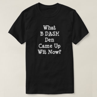 T-shirt Avec Quoi A DASH Den Est-Il Arrivé ?