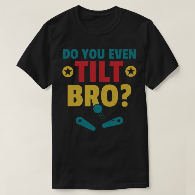 T-shirt Avez-Vous Même Tilté Bro Pinball Machine Retro Arc (Design devant)