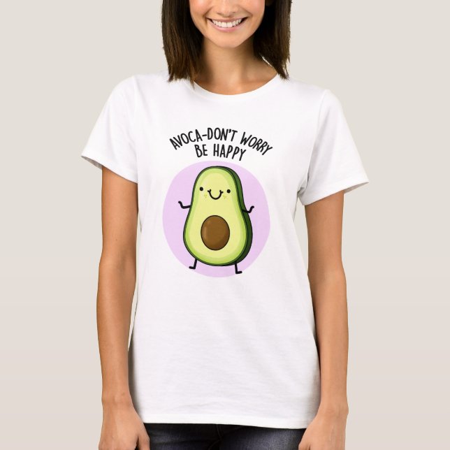 T-shirt Avoca-don't Worry Be Happy Funny Avocado Pun (Devant)