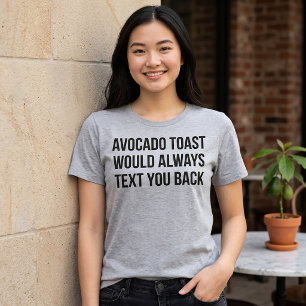 T-Shirt Avocado Toast Would Always Text You Back Tri-Blend Shirt