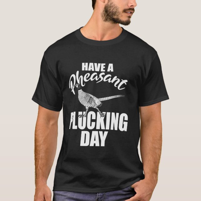 T-shirt Avoir Une Journée De Plucking Pheasant En Hauteur  (Devant)