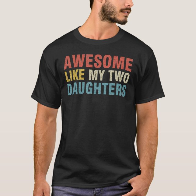 T-shirt AWESOME LIKE MY TWO DAUGHTERS Father s Day Dad Jok (Devant)