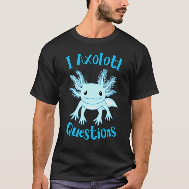 T-shirt Axolotl I Axolotl Questions Cute Axolotl (Devant)