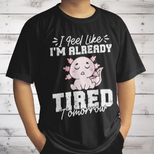 T-shirt Axolotl Je me sens déjà fatigué Demain