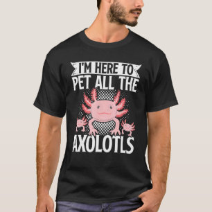 T-shirt Axolotl Propriétaire De Animaux Je suis ici pour a