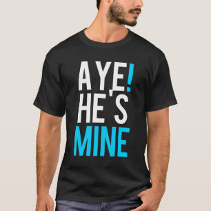T-shirt Aye He’s Mine