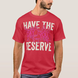 T-shirt Ayez Le Jour Que Vous Méritez De Dire Motivationne