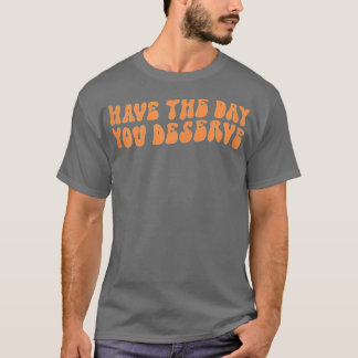 T-shirt Ayez Le Jour Que Vous Méritez De Dire Motivationne
