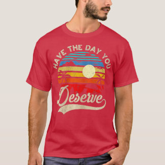 T-shirt Ayez Le Jour Que Vous Méritez De Dire Motivationne