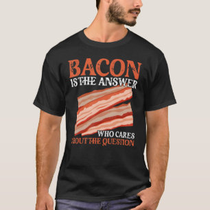 T-shirt Bacon Est La Réponse Qui S'Intéresse À La Question