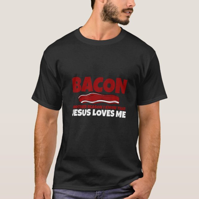 T-shirt Bacon Une Autre Raison Que Je Sais Que Jésus M'Aim (Devant)