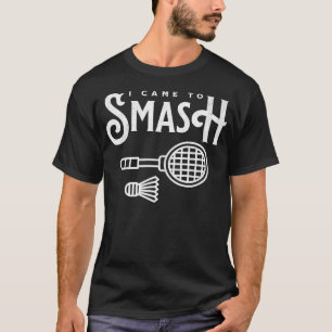 T-shirt Badminton Drôle - Je Suis Là Pour Ecraser Joueur d