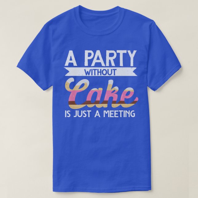T-shirt Baker Une Fête Sans Gâteau Est Juste Une Réunion B (Design devant)