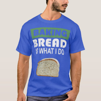 T-shirt Baking Bread est ce que je fais Bread Baking