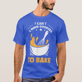 T-shirt Baking I Can't I have Cookies to Bake Holiday Baki