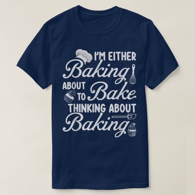 T-shirt Baking I'm Either Baking About To Bake Thinking Ba (Design devant)