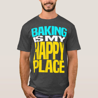 T-shirt Baking is My Happy Place Pastry