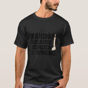 T-shirt Baking Parce Que Meurtre Est Mauvais Gâteau Baking
