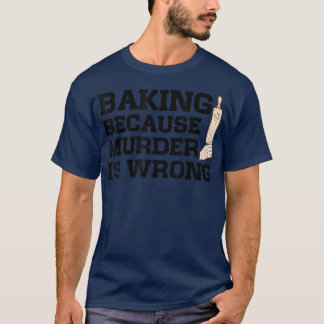 T-shirt Baking Parce Que Meurtre Est Mauvais Gâteau Baking