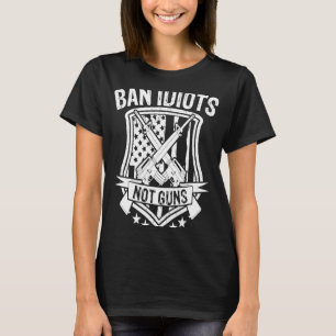 T-shirt BAN IDIOTS NOT GUNS 2nd Amendement Rights
