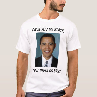 T-shirt Barack Obama, une fois que vous allez noir, vous