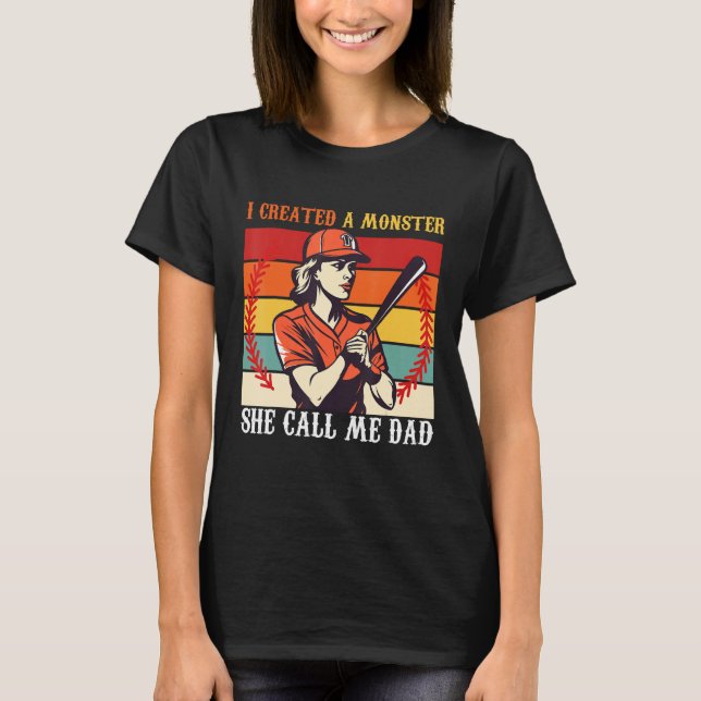 T-shirt Baseball Softball Dad I Created A Monster She Call (Devant)